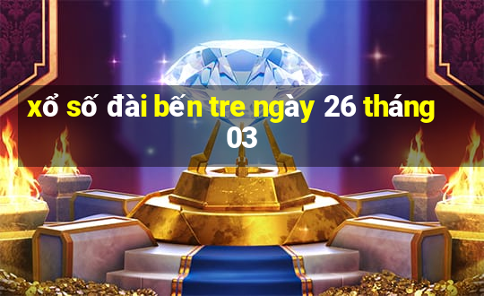 xổ số đài bến tre ngày 26 tháng 03