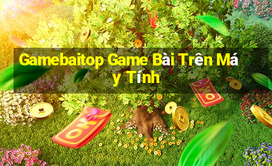 Gamebaitop Game Bài Trên Máy Tính