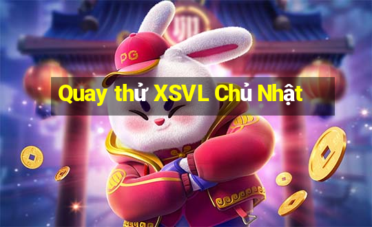 Quay thử XSVL Chủ Nhật