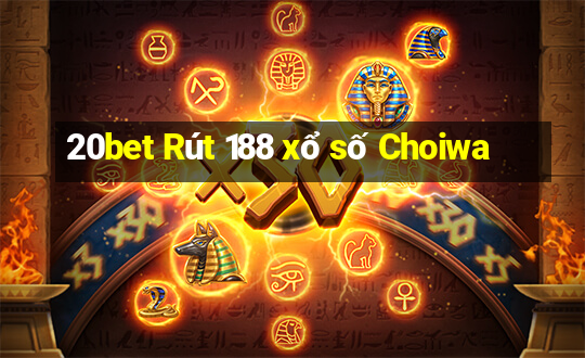 20bet Rút 188 xổ số Choiwa