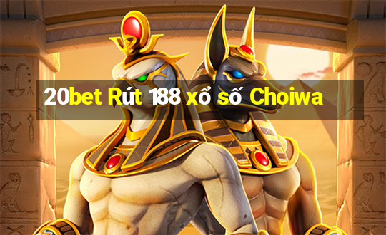 20bet Rút 188 xổ số Choiwa