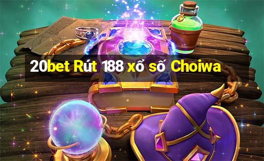 20bet Rút 188 xổ số Choiwa