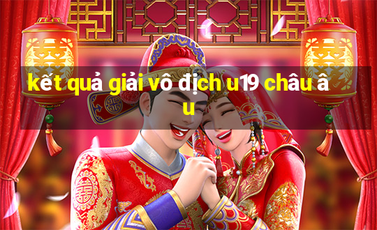 kết quả giải vô địch u19 châu âu