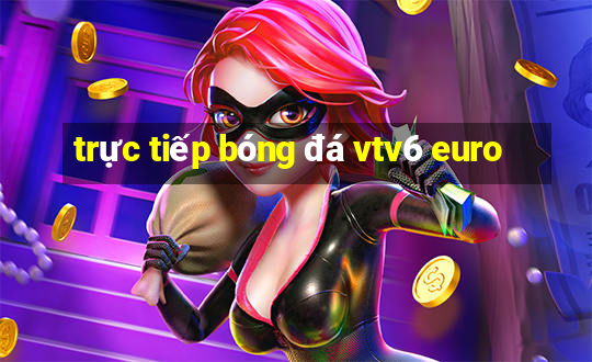 trực tiếp bóng đá vtv6 euro