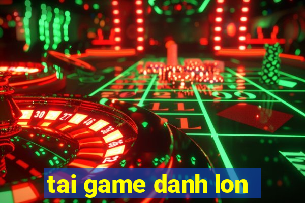 tai game danh lon