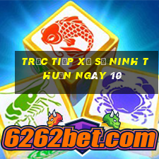 Trực tiếp Xổ Số ninh thuận ngày 10