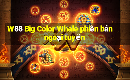 W88 Big Color Whale phiên bản ngoại tuyến