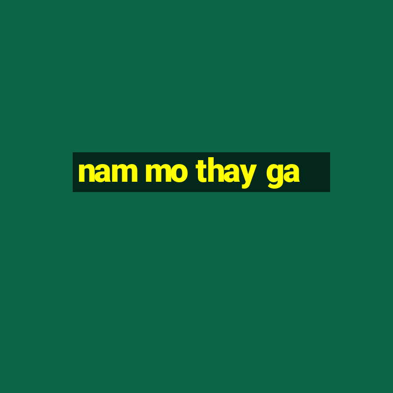 nam mo thay ga