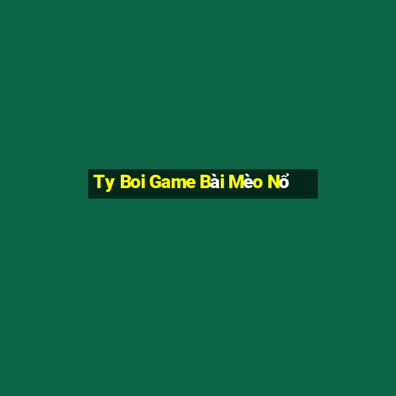 Ty Boi Game Bài Mèo Nổ