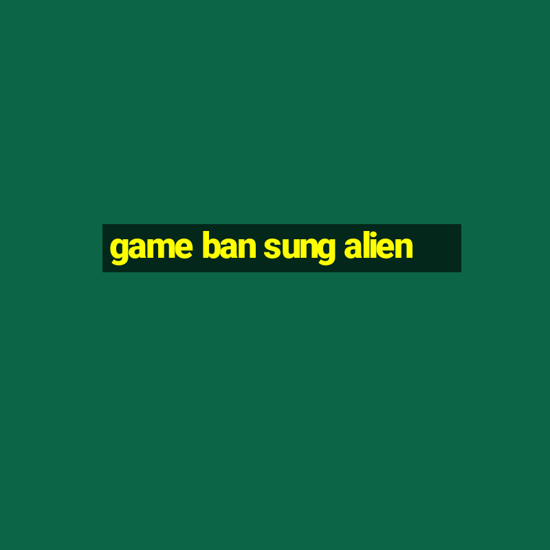 game ban sung alien