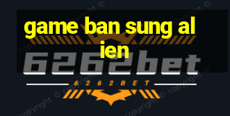 game ban sung alien