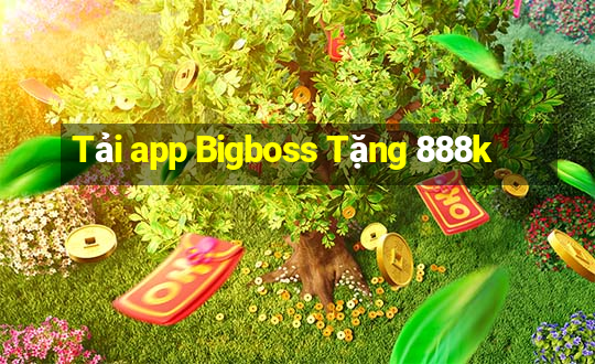 Tải app Bigboss Tặng 888k