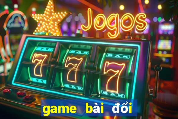 game bài đổi thẻ uy tín