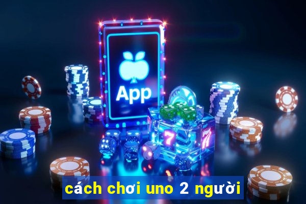 cách chơi uno 2 người