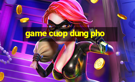 game cuop dung pho