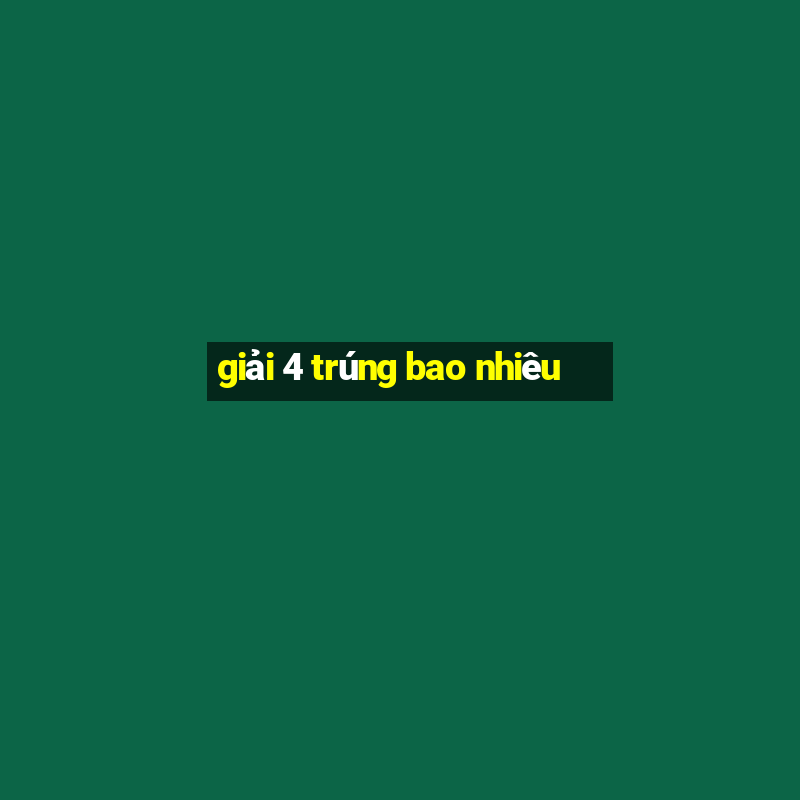 giải 4 trúng bao nhiêu