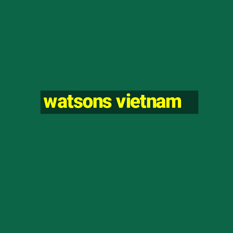 watsons vietnam