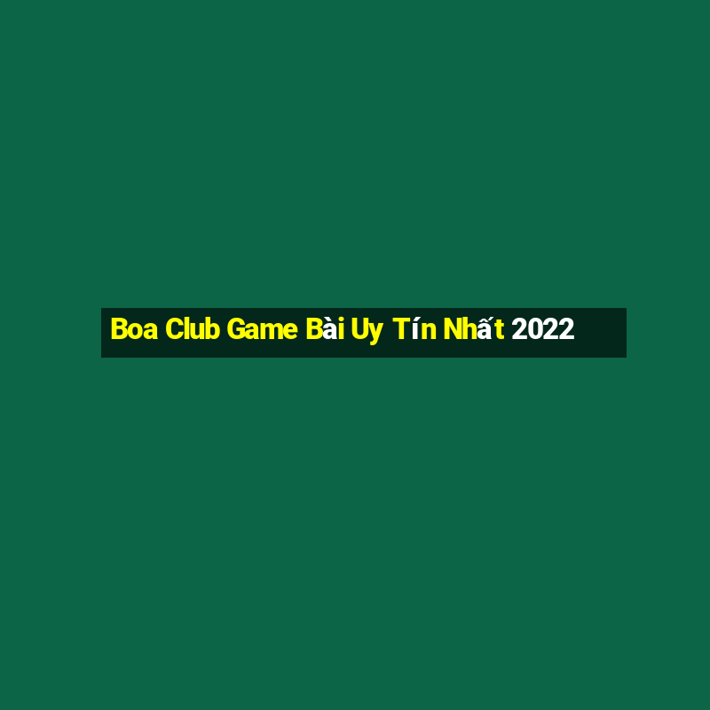 Boa Club Game Bài Uy Tín Nhất 2022