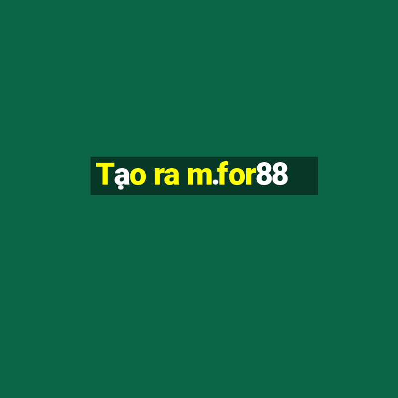 Tạo ra m.for88