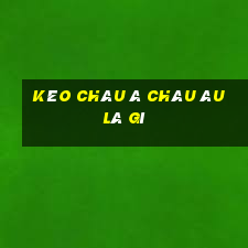 kèo châu á châu âu là gì