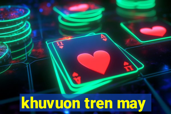 khuvuon tren may