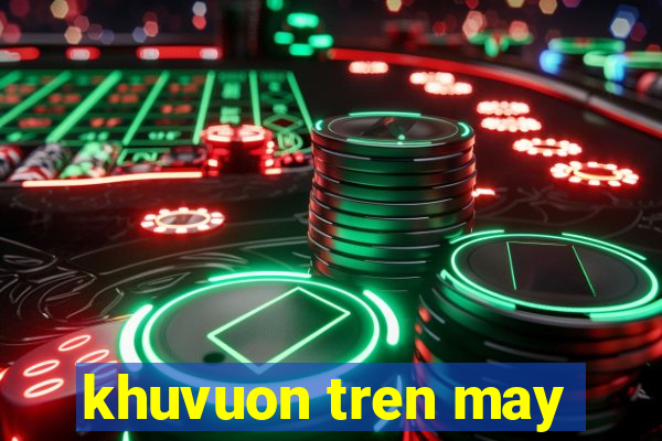 khuvuon tren may