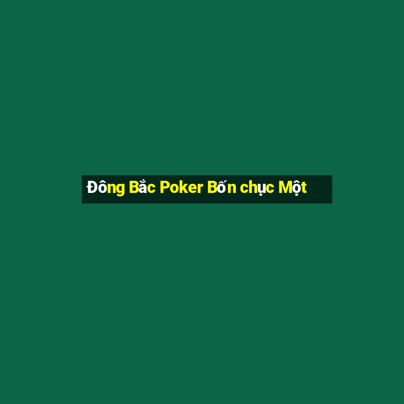 Đông Bắc Poker Bốn chục Một