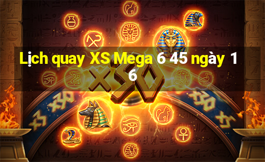 Lịch quay XS Mega 6 45 ngày 16