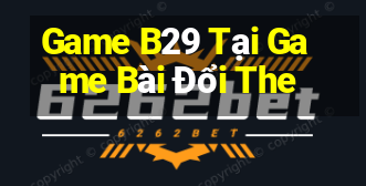 Game B29 Tại Game Bài Đổi The