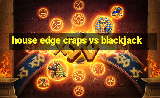 house edge craps vs blackjack