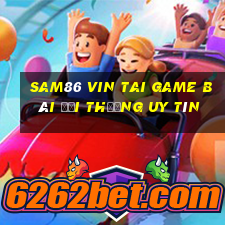 Sam86 Vin Tai Game Bài Đổi Thưởng Uy Tín