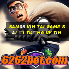 Sam86 Vin Tai Game Bài Đổi Thưởng Uy Tín