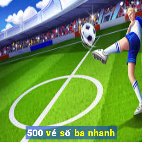 500 vé số ba nhanh