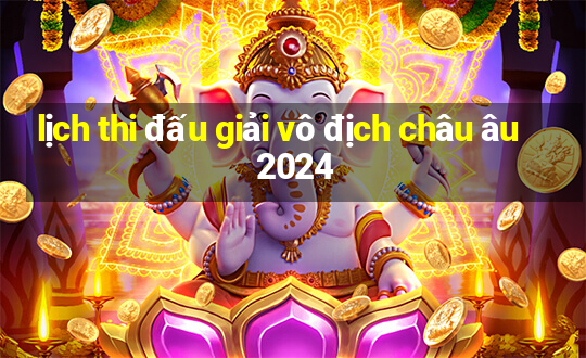 lịch thi đấu giải vô địch châu âu 2024