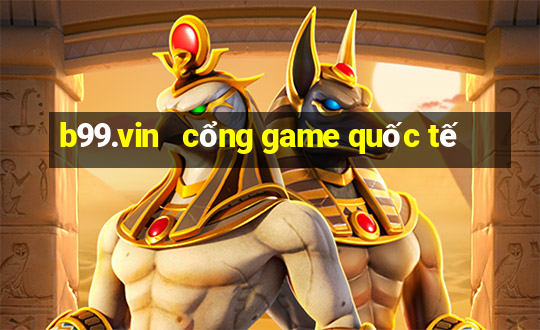 b99.vin   cổng game quốc tế