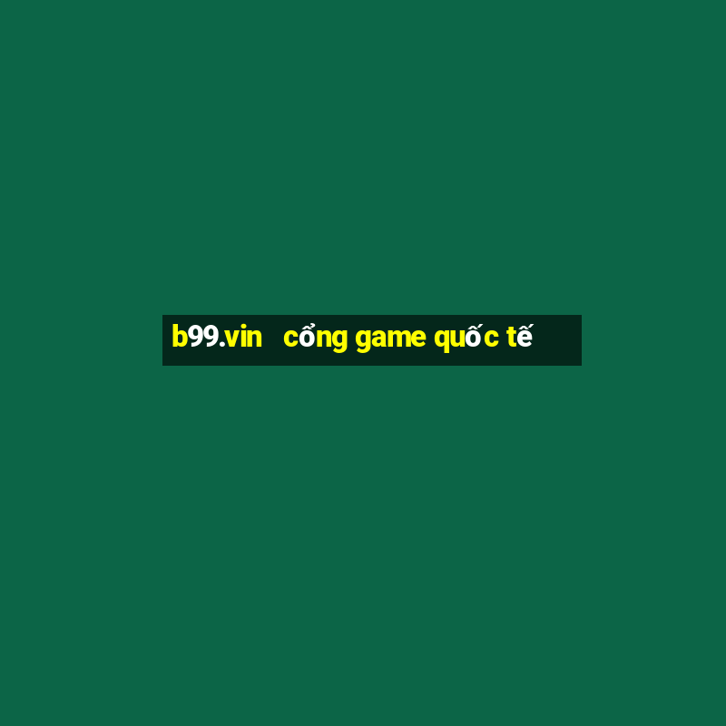 b99.vin   cổng game quốc tế