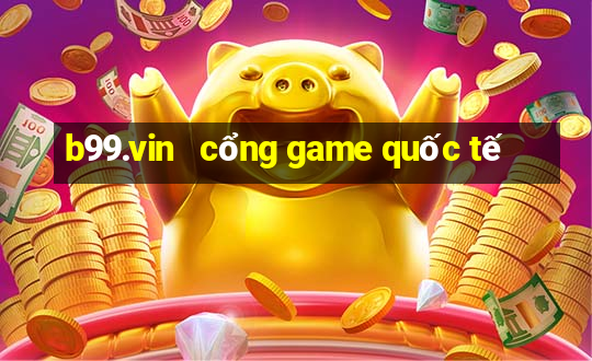 b99.vin   cổng game quốc tế