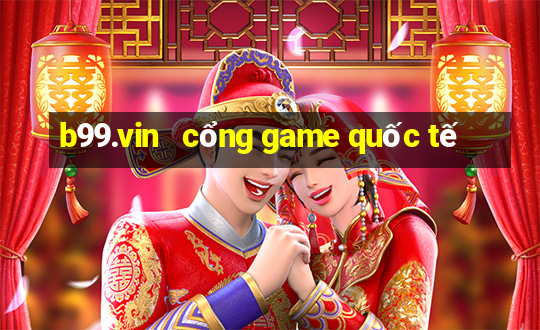 b99.vin   cổng game quốc tế