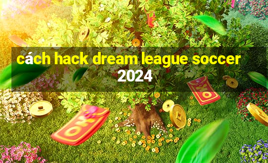 cách hack dream league soccer 2024