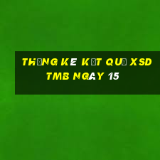 THỐNG KÊ KẾT QUẢ XSDTMB ngày 15