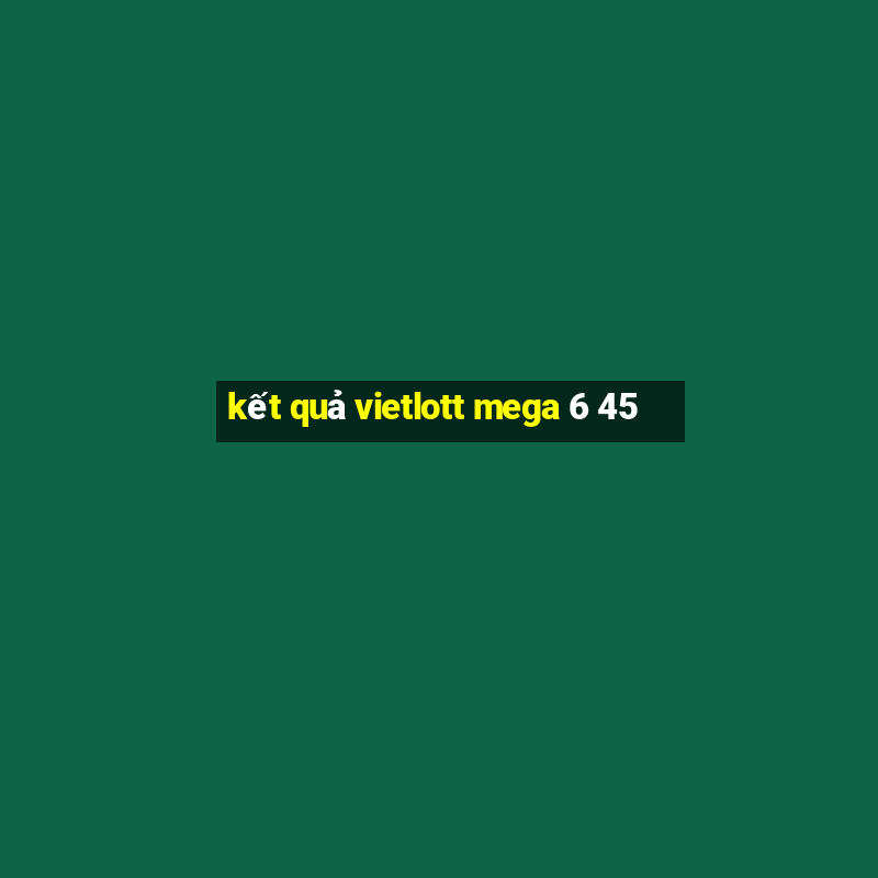 kết quả vietlott mega 6 45