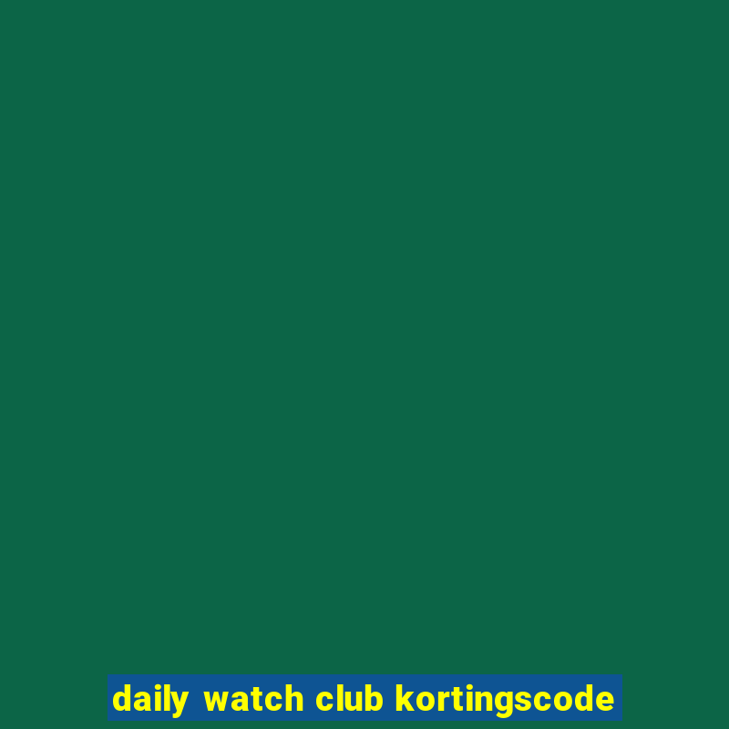 daily watch club kortingscode