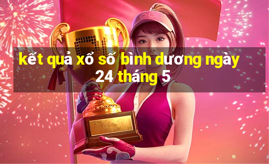 kết quả xổ số bình dương ngày 24 tháng 5