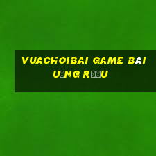 Vuachoibai Game Bài Uống Rượu