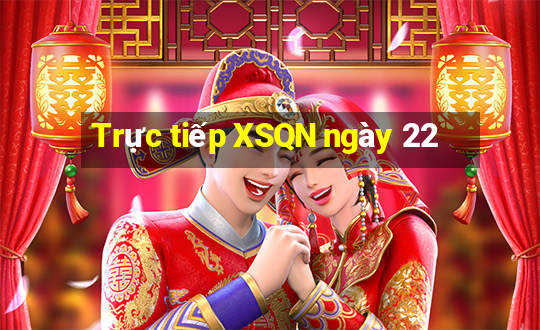 Trực tiếp XSQN ngày 22