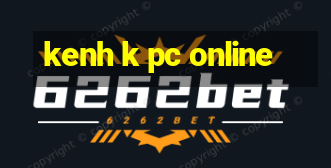 kenh k pc online