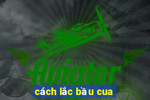 cách lắc bầu cua