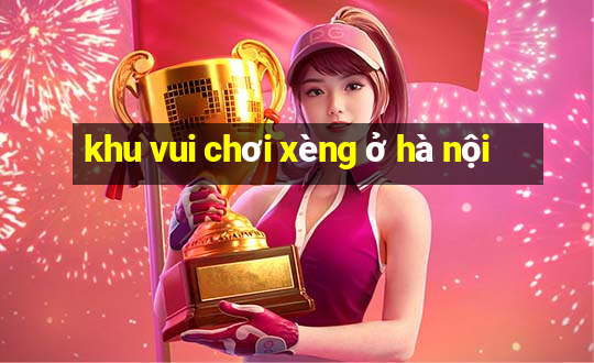 khu vui chơi xèng ở hà nội