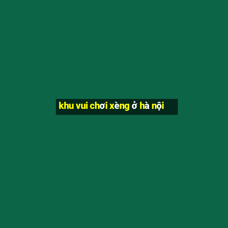 khu vui chơi xèng ở hà nội