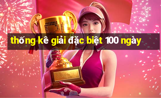 thống kê giải đặc biệt 100 ngày